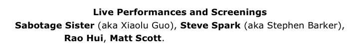Live Performances and Screenings
Sabotage Sister (aka Xiaolu Guo), Steve Spark (aka Stephen Barker), Rao Hui, Matt Scott. More about The Syndicate...